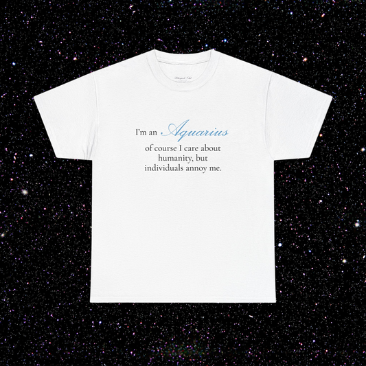 T-shirt Verseau signe astrologique · "I'M AN AQUARIUS, of course I care about humanity, but individuals annoy me."