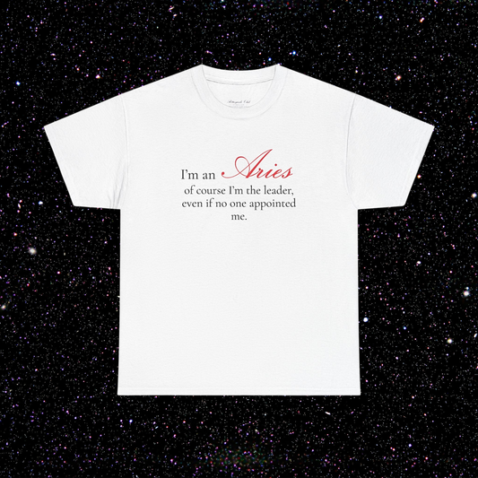 T-shirt Bélier signe astrologique · "I'M AN ARIES, of course I'm the leader, even if no one appointed me."