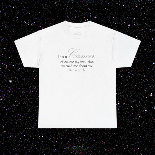 T-shirt Cancer signe astrologique · "I'M A CANCER, of course my intuition warned me about you last month."