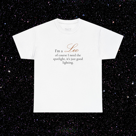 T-shirt Lion signe astrologique · "I'M A LEO, of course I need the spotlight, it's just good lighting."