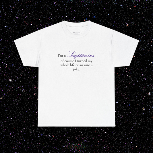 T-shirt Sagittaire signe astrologique · "I'M A SAGITTARIUS, of course I turned my whole life crisis into a joke."