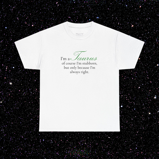 T-shirt Taureau signe astrologique · "I'M A TAURUS, of course I'm stubborn, but only because I'm always right."
